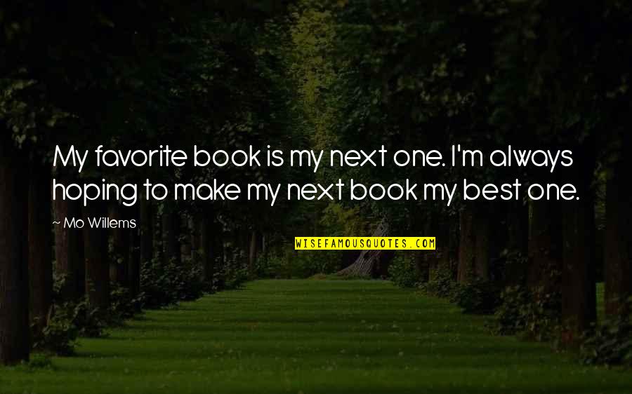 Best Book Quotes By Mo Willems: My favorite book is my next one. I'm