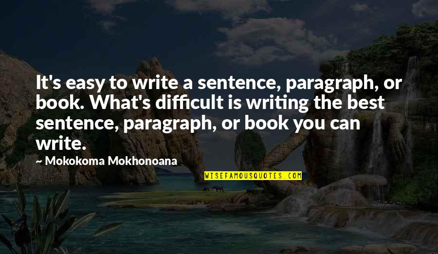 Best Book Quotes By Mokokoma Mokhonoana: It's easy to write a sentence, paragraph, or