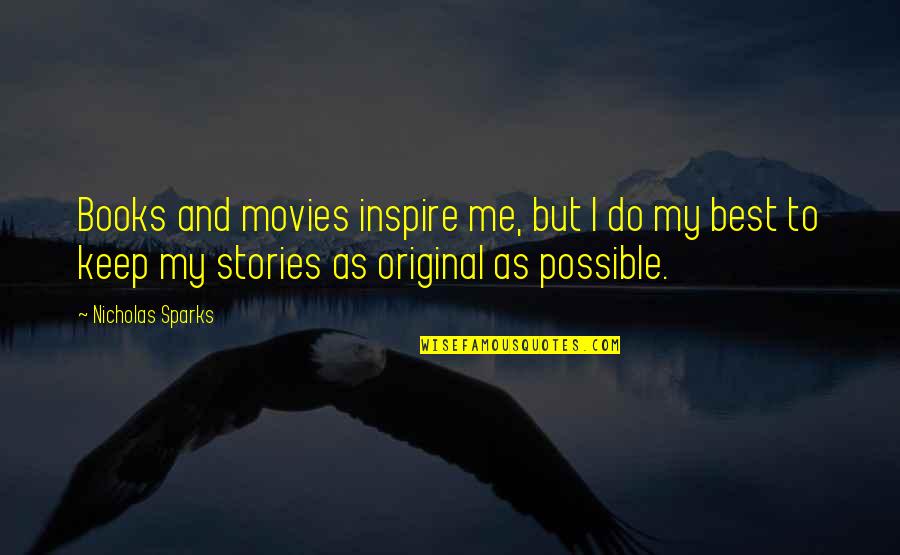 Best Book Quotes By Nicholas Sparks: Books and movies inspire me, but I do