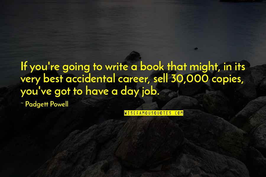 Best Book Quotes By Padgett Powell: If you're going to write a book that