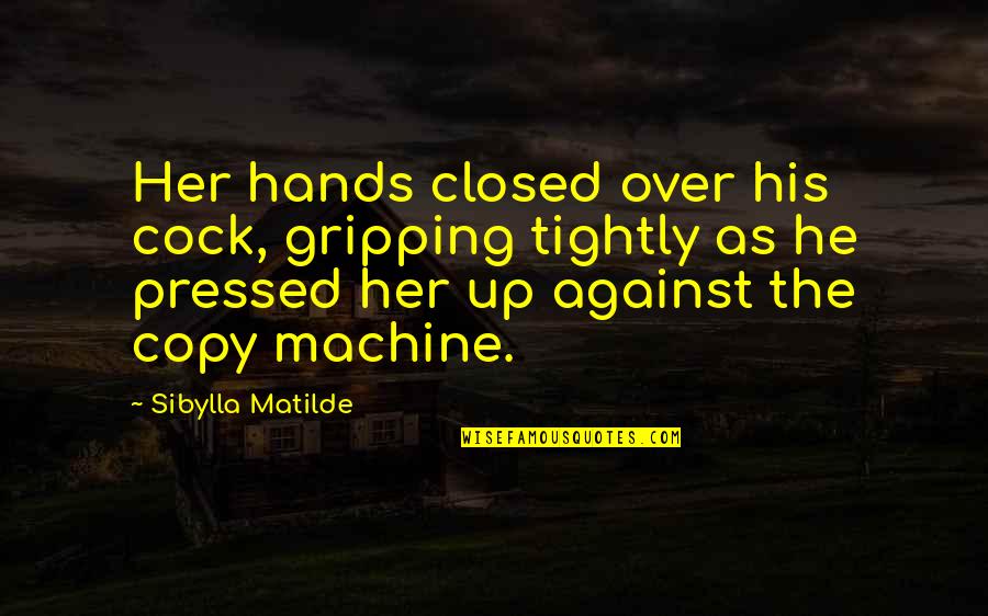 Best Book Quotes By Sibylla Matilde: Her hands closed over his cock, gripping tightly