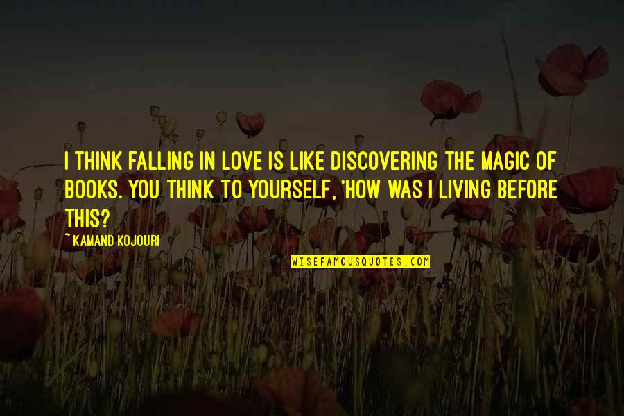 Best Books Of Inspirational Quotes By Kamand Kojouri: I think falling in love is like discovering Best Books Of Inspirational Quotes By Kamand Kojouri: I think falling in love is like discovering