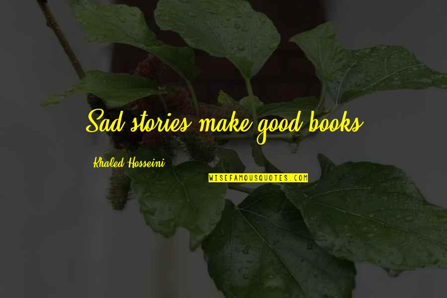 Best Books Of Inspirational Quotes By Khaled Hosseini: Sad stories make good books Best Books Of Inspirational Quotes By Khaled Hosseini: Sad stories make good books