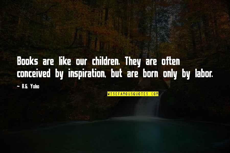 Best Books Of Inspirational Quotes By R.G. Yoho: Books are like our children. They are often Best Books Of Inspirational Quotes By R.G. Yoho: Books are like our children. They are often
