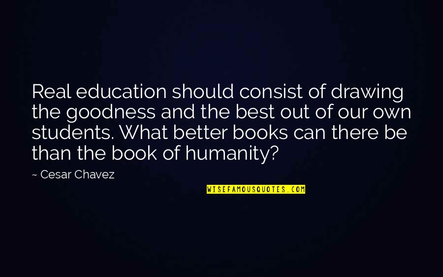 Best Books Of Quotes By Cesar Chavez: Real education should consist of drawing the goodness Best Books Of Quotes By Cesar Chavez: Real education should consist of drawing the goodness