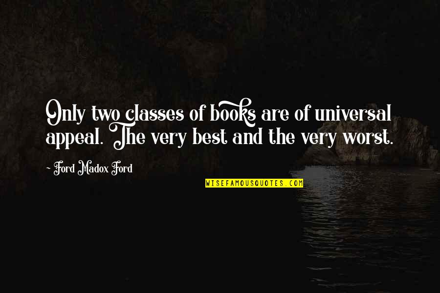 Best Books Of Quotes By Ford Madox Ford: Only two classes of books are of universal Best Books Of Quotes By Ford Madox Ford: Only two classes of books are of universal