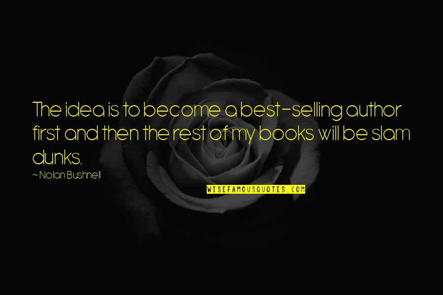 Best Books Of Quotes By Nolan Bushnell: The idea is to become a best-selling author Best Books Of Quotes By Nolan Bushnell: The idea is to become a best-selling author
