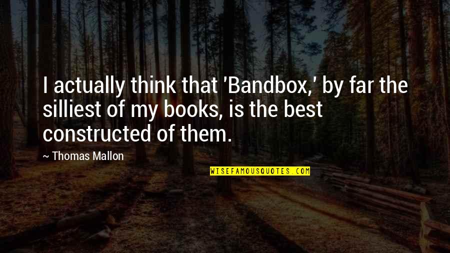 Best Books Of Quotes By Thomas Mallon: I actually think that 'Bandbox,' by far the Best Books Of Quotes By Thomas Mallon: I actually think that 'Bandbox,' by far the