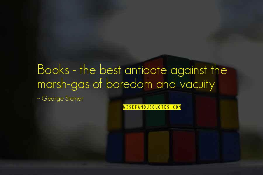 Best Books Quotes By George Steiner: Books - the best antidote against the marsh-gas