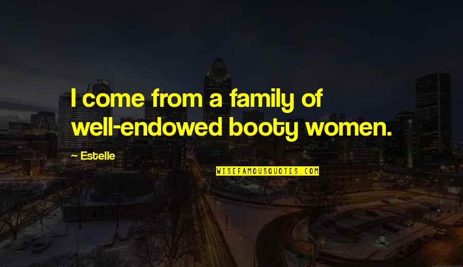 Best Booty Quotes By Estelle: I come from a family of well-endowed booty