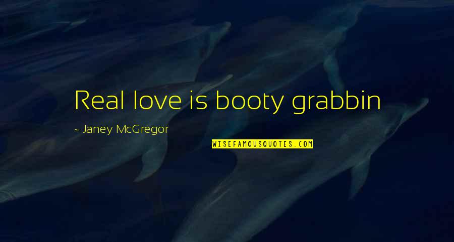 Best Booty Quotes By Janey McGregor: Real love is booty grabbin
