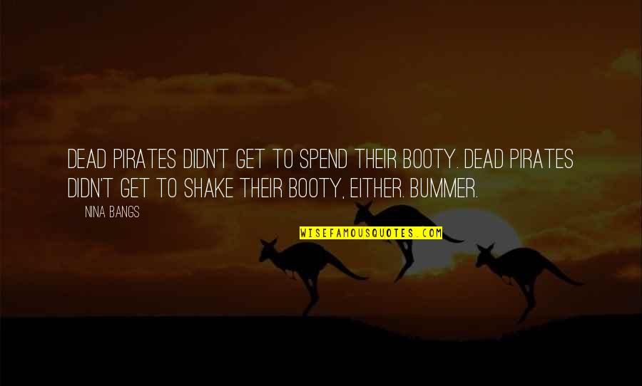 Best Booty Quotes By Nina Bangs: Dead pirates didn't get to spend their booty.