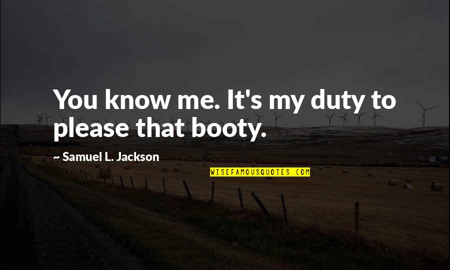 Best Booty Quotes By Samuel L. Jackson: You know me. It's my duty to please
