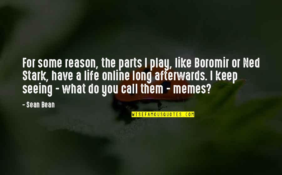 Best Boromir Quotes By Sean Bean: For some reason, the parts I play, like