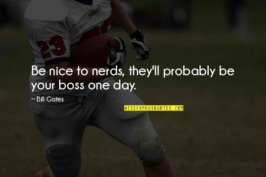 Best Boss Day Quotes By Bill Gates: Be nice to nerds, they'll probably be your