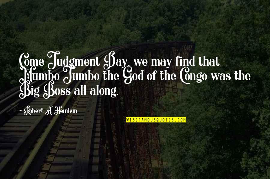 Best Boss Day Quotes By Robert A. Heinlein: Come Judgment Day, we may find that Mumbo