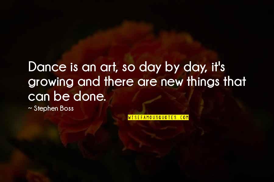 Best Boss Day Quotes By Stephen Boss: Dance is an art, so day by day,