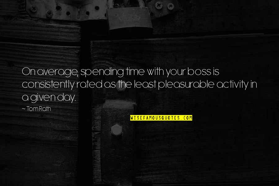 Best Boss Day Quotes By Tom Rath: On average, spending time with your boss is