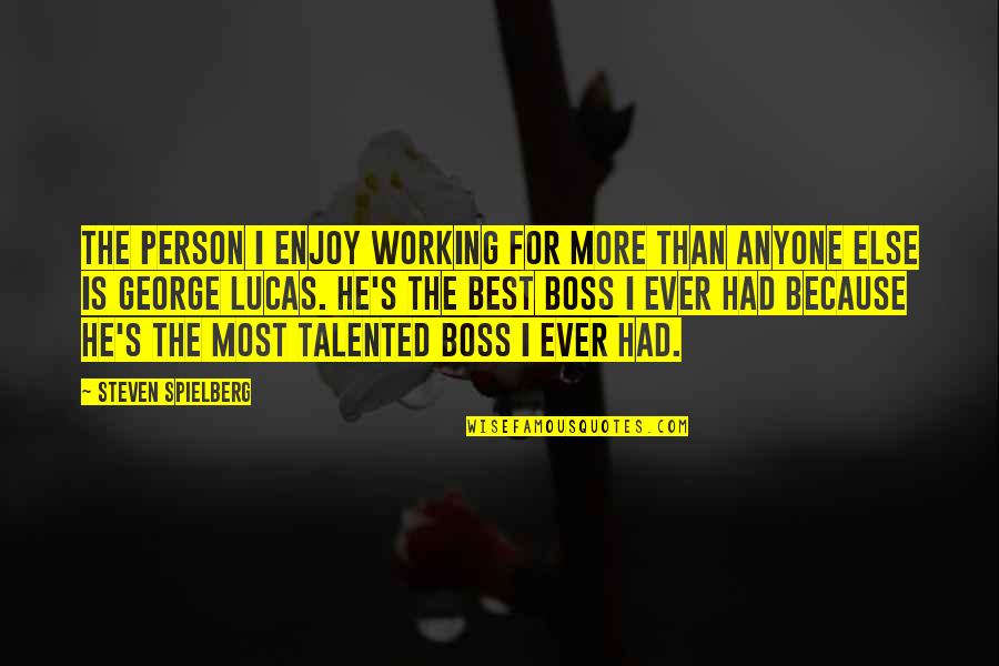 Best Boss Ever Quotes By Steven Spielberg: The person I enjoy working for more than