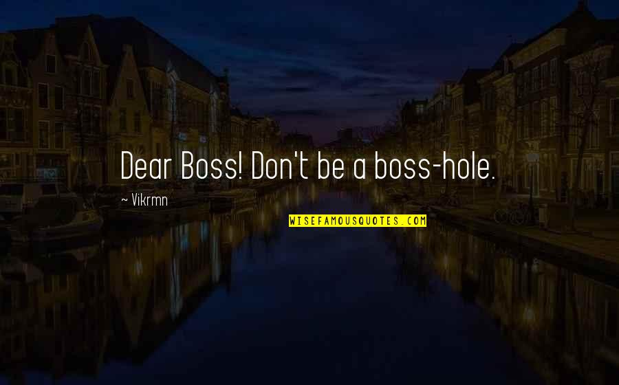 Best Boss Motivational Quotes By Vikrmn: Dear Boss! Don't be a boss-hole.