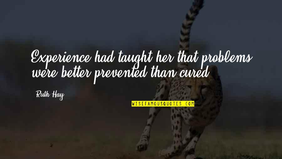 Best Boss Short Quotes By Ruth Hay: Experience had taught her that problems were better