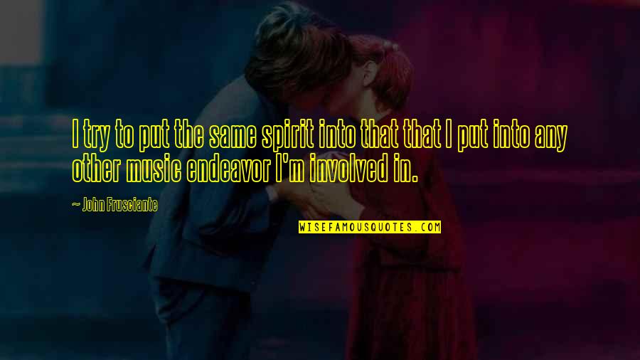Best Boudoir Quotes By John Frusciante: I try to put the same spirit into Best Boudoir Quotes By John Frusciante: I try to put the same spirit into