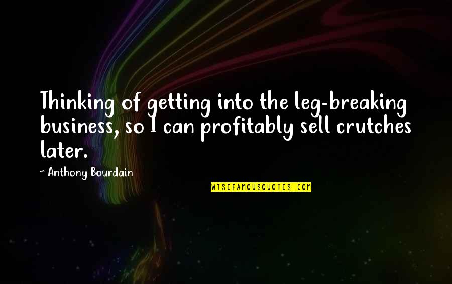 Best Bourdain Quotes By Anthony Bourdain: Thinking of getting into the leg-breaking business, so