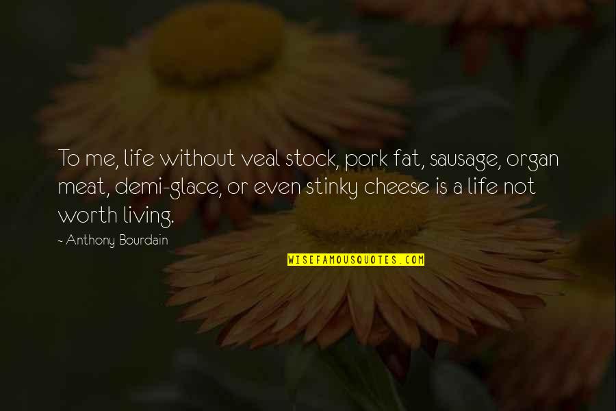 Best Bourdain Quotes By Anthony Bourdain: To me, life without veal stock, pork fat,