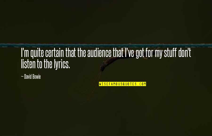 Best Bowie Lyrics Quotes By David Bowie: I'm quite certain that the audience that I've