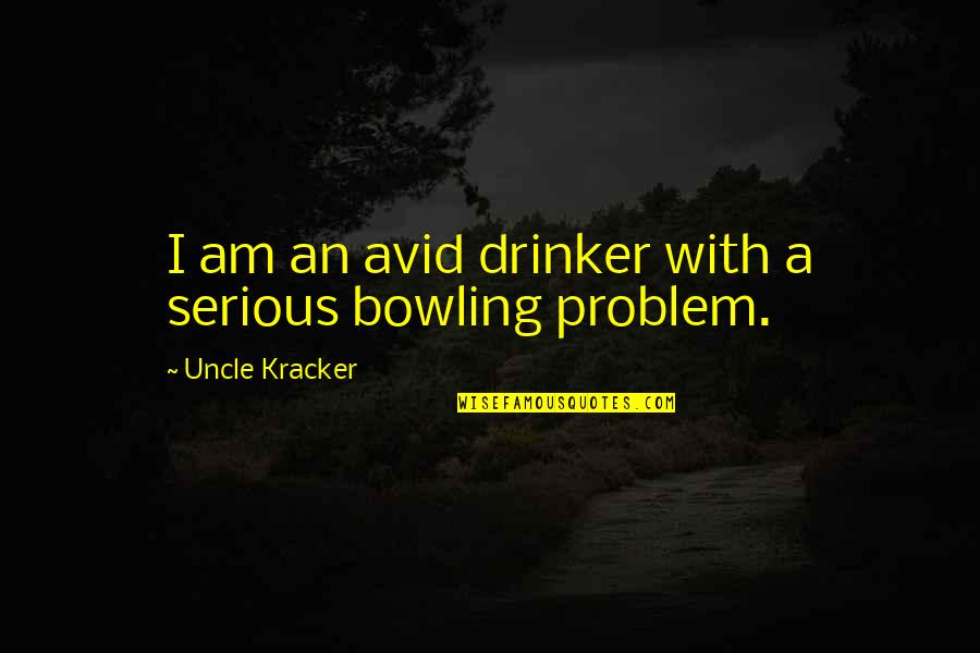 Best Bowling Quotes By Uncle Kracker: I am an avid drinker with a serious Best Bowling Quotes By Uncle Kracker: I am an avid drinker with a serious