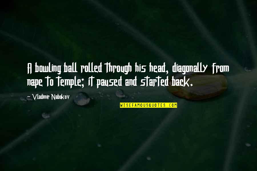 Best Bowling Quotes By Vladimir Nabokov: A bowling ball rolled through his head, diagonally Best Bowling Quotes By Vladimir Nabokov: A bowling ball rolled through his head, diagonally