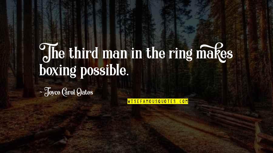 Best Boxing Ring Quotes By Joyce Carol Oates: The third man in the ring makes boxing Best Boxing Ring Quotes By Joyce Carol Oates: The third man in the ring makes boxing