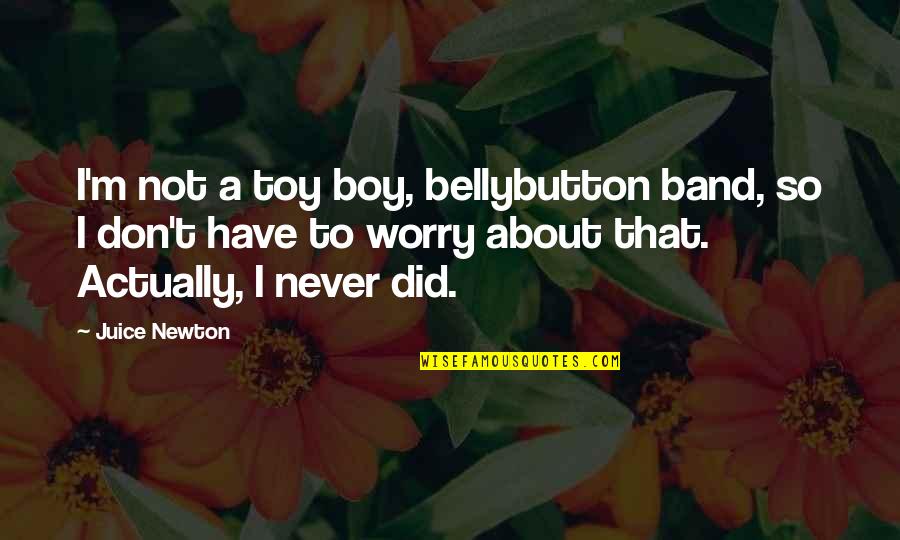 Best Boy Band Quotes By Juice Newton: I'm not a toy boy, bellybutton band, so
