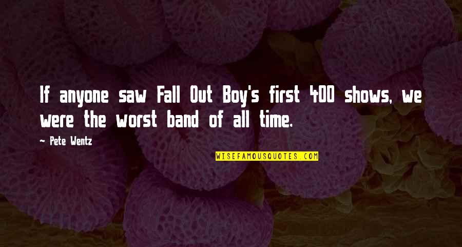 Best Boy Band Quotes By Pete Wentz: If anyone saw Fall Out Boy's first 400