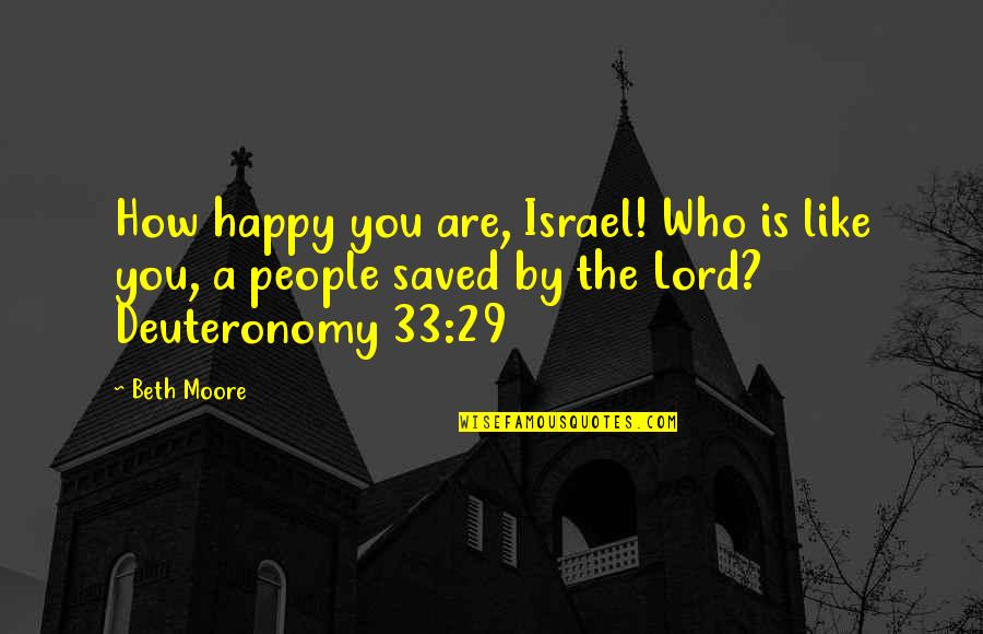 Best Boy Buddy Quotes By Beth Moore: How happy you are, Israel! Who is like