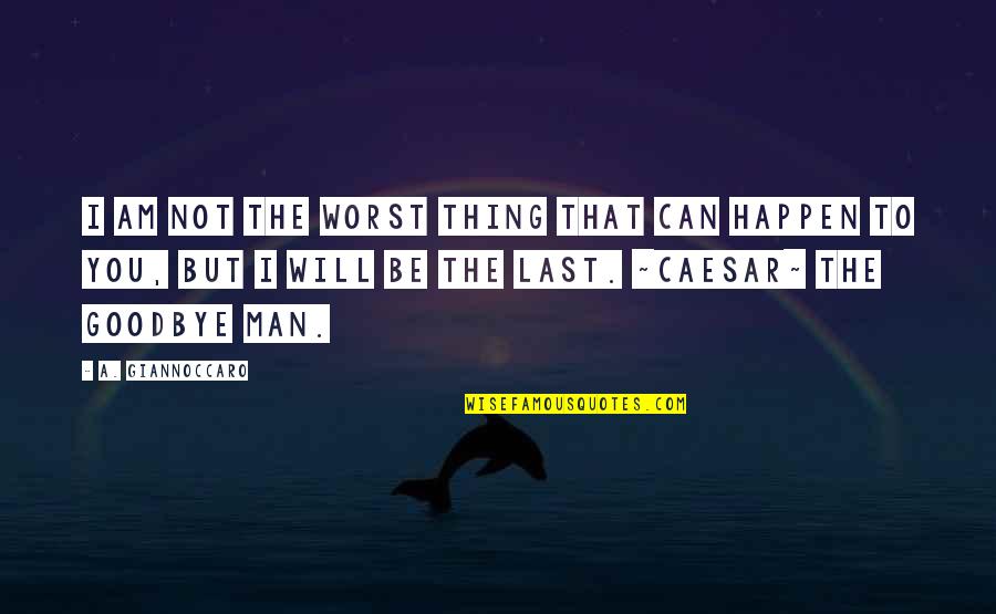 Best Boyfriend Ever Quotes By A. Giannoccaro: I am not the worst thing that can