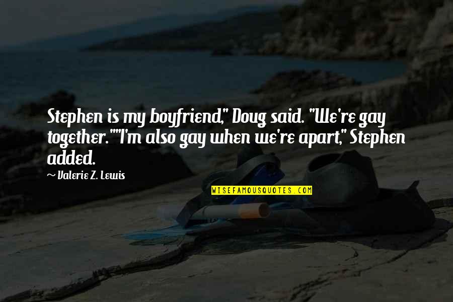 Best Boyfriend Ever Quotes By Valerie Z. Lewis: Stephen is my boyfriend," Doug said. "We're gay