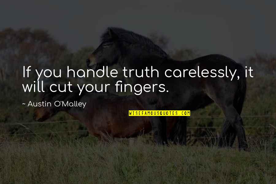 Best Boyfriend Long Quotes By Austin O'Malley: If you handle truth carelessly, it will cut