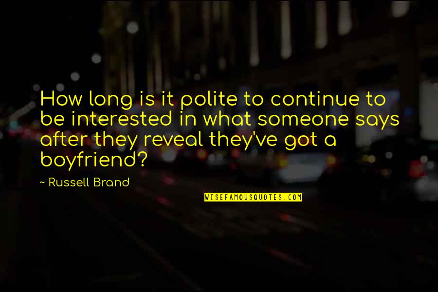 Best Boyfriend Long Quotes By Russell Brand: How long is it polite to continue to