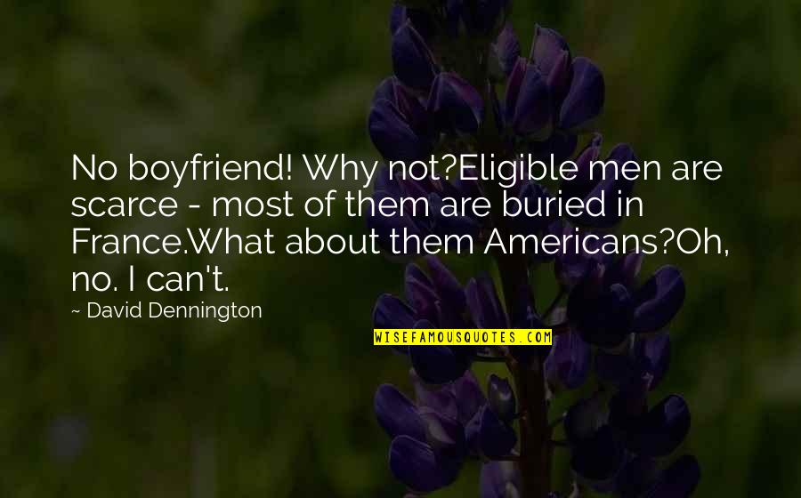 Best Boyfriend Quotes By David Dennington: No boyfriend! Why not?Eligible men are scarce -