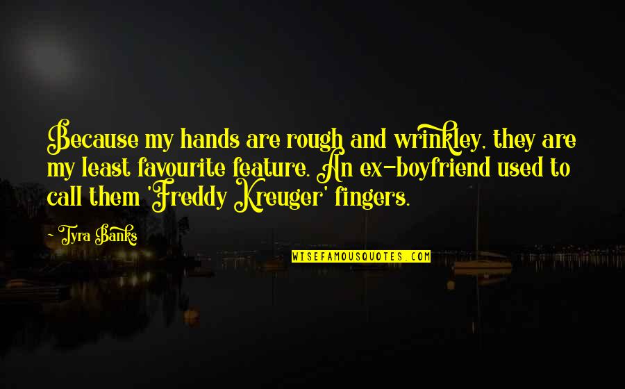 Best Boyfriend Quotes By Tyra Banks: Because my hands are rough and wrinkley, they