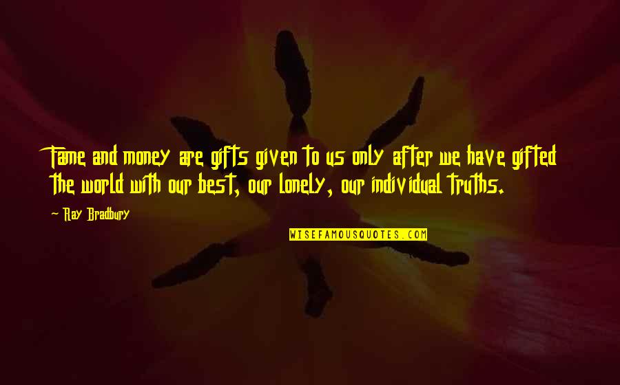 Best Bradbury Quotes By Ray Bradbury: Fame and money are gifts given to us Best Bradbury Quotes By Ray Bradbury: Fame and money are gifts given to us