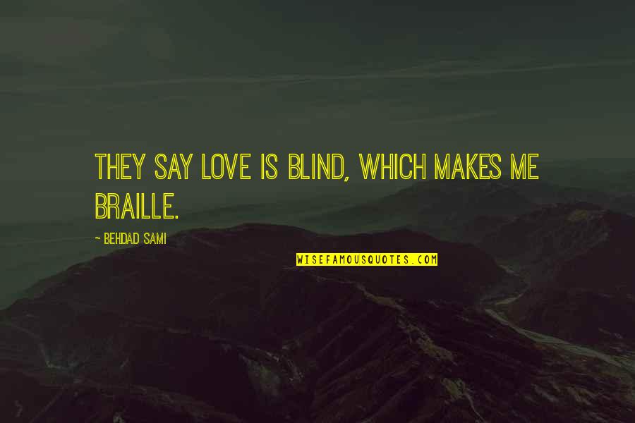Best Braille Quotes By Behdad Sami: They say love is blind, which makes me