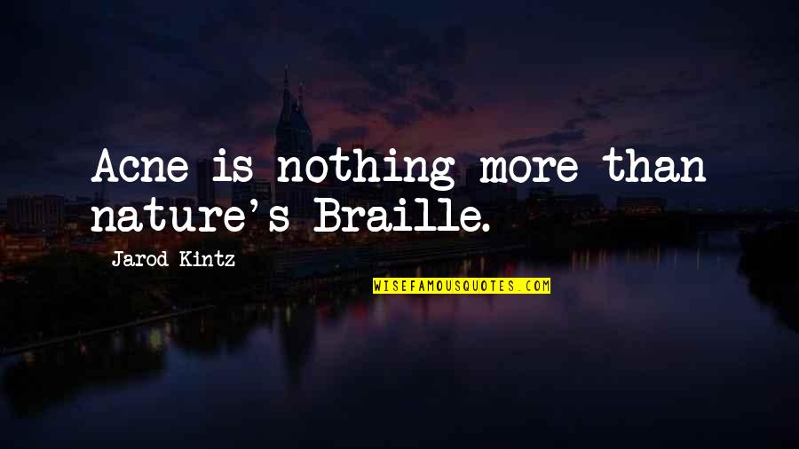 Best Braille Quotes By Jarod Kintz: Acne is nothing more than nature's Braille.