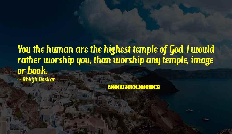 Best Brainy Quotes By Abhijit Naskar: You the human are the highest temple of