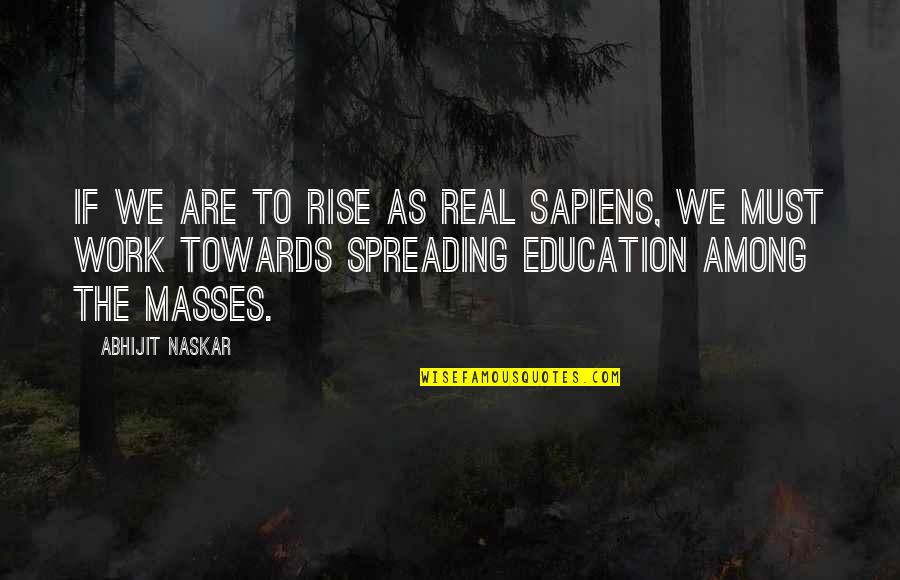 Best Brainy Quotes By Abhijit Naskar: If we are to rise as real Sapiens,