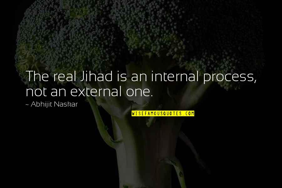 Best Brainy Quotes By Abhijit Naskar: The real Jihad is an internal process, not