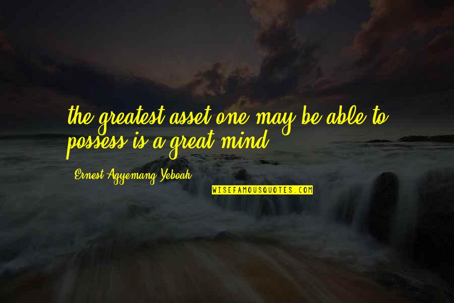 Best Brainy Quotes By Ernest Agyemang Yeboah: the greatest asset one may be able to