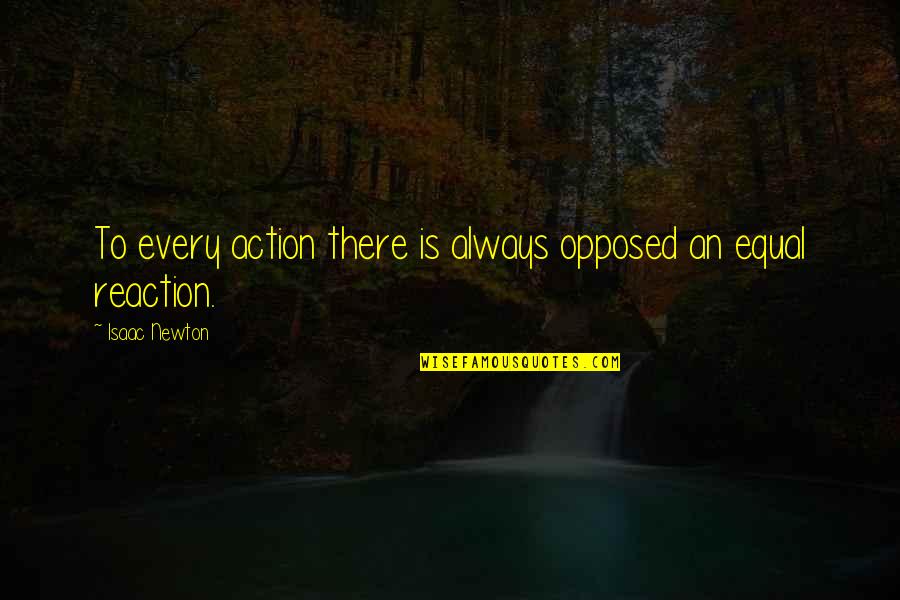 Best Brainy Quotes By Isaac Newton: To every action there is always opposed an