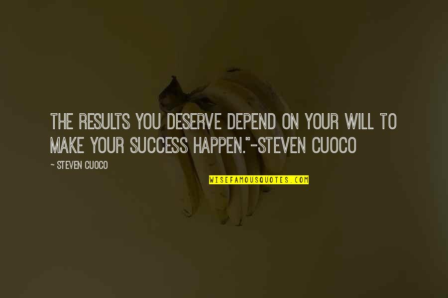 Best Brainy Quotes By Steven Cuoco: The results you deserve depend on your will